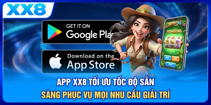 App XX8 tối ưu tốc độ, sẵn sàng phục vụ mọi nhu cầu giải trí 