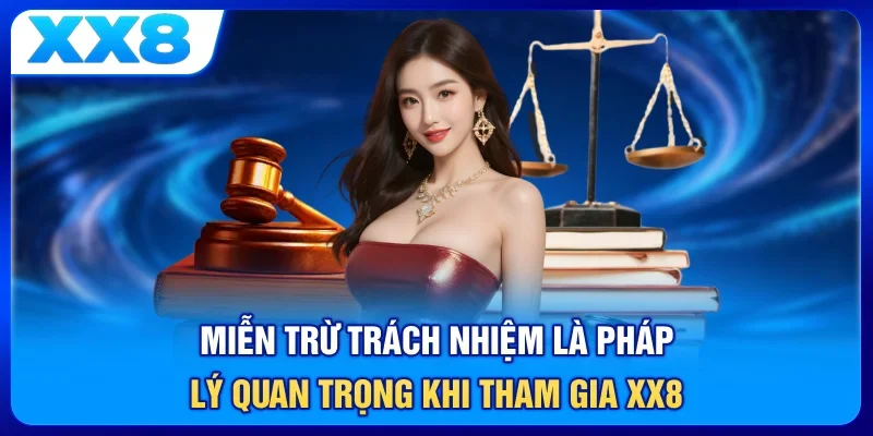 Miễn trừ trách nhiệm là pháp lý quan trọng khi tham gia XX8