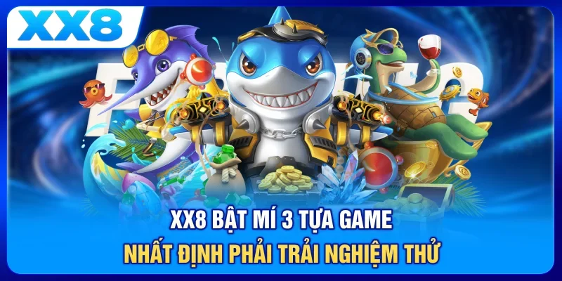 XX8 bật mí 3 tựa game nhất định phải trải nghiệm thử