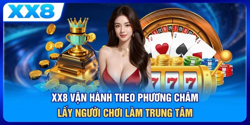 XX8 vận hành theo phương châm lấy người chơi làm trung tâm 